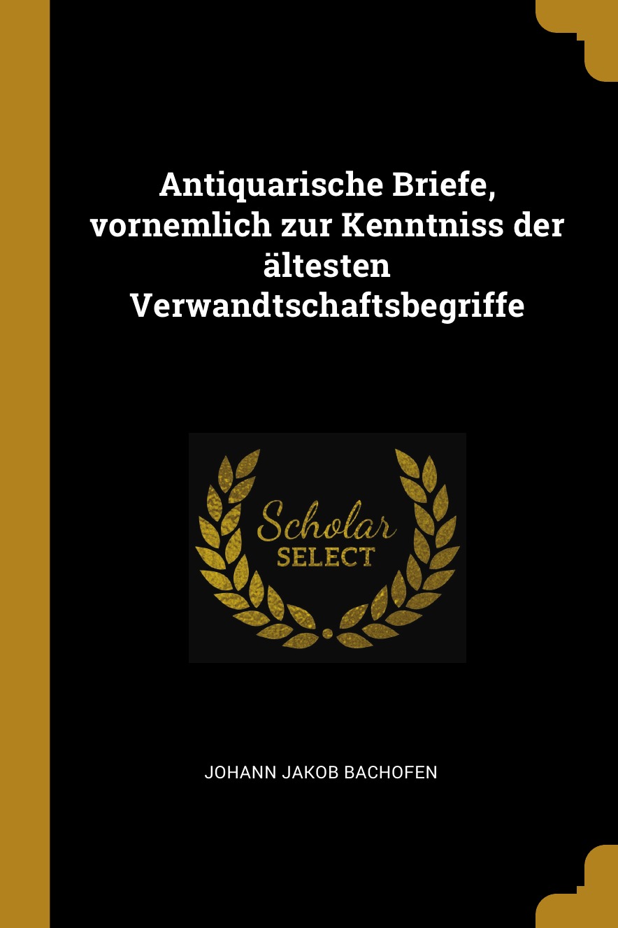 

Antiquarische Briefe, vornemlich zur Kenntniss der altesten Verwandtschaftsbegriffe