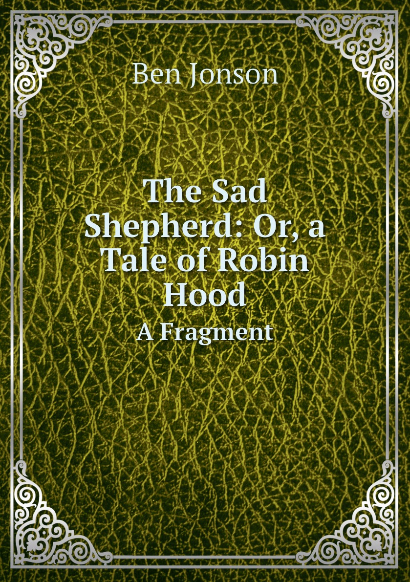 

The Sad Shepherd: Or, a Tale of Robin Hood