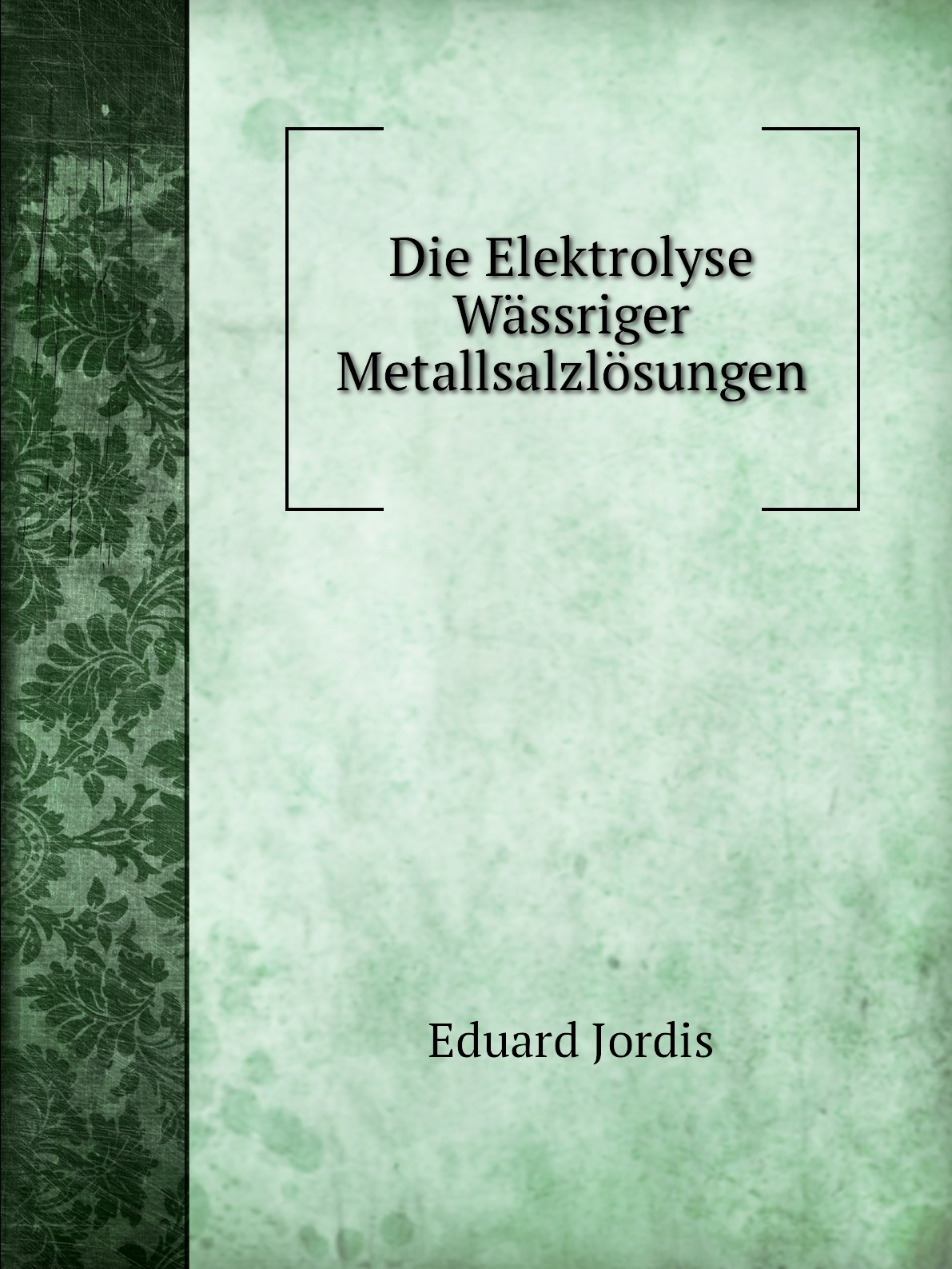 

Die Elektrolyse Wassriger Metallsalzlosungen