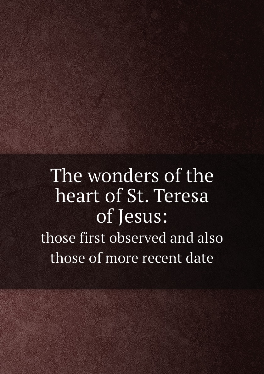 

The wonders of the heart of St. Teresa of Jesus: