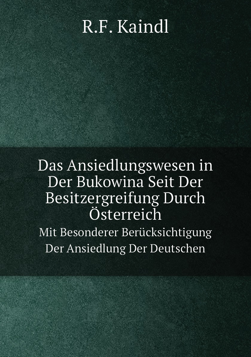 

Das Ansiedlungswesen in Der Bukowina Seit Der Besitzergreifung Durch Osterreich