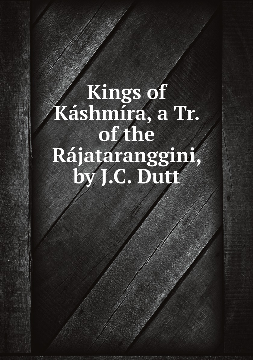 

Kings of Kashmira, a Tr. of the Rajataranggini, by J.C. Dutt