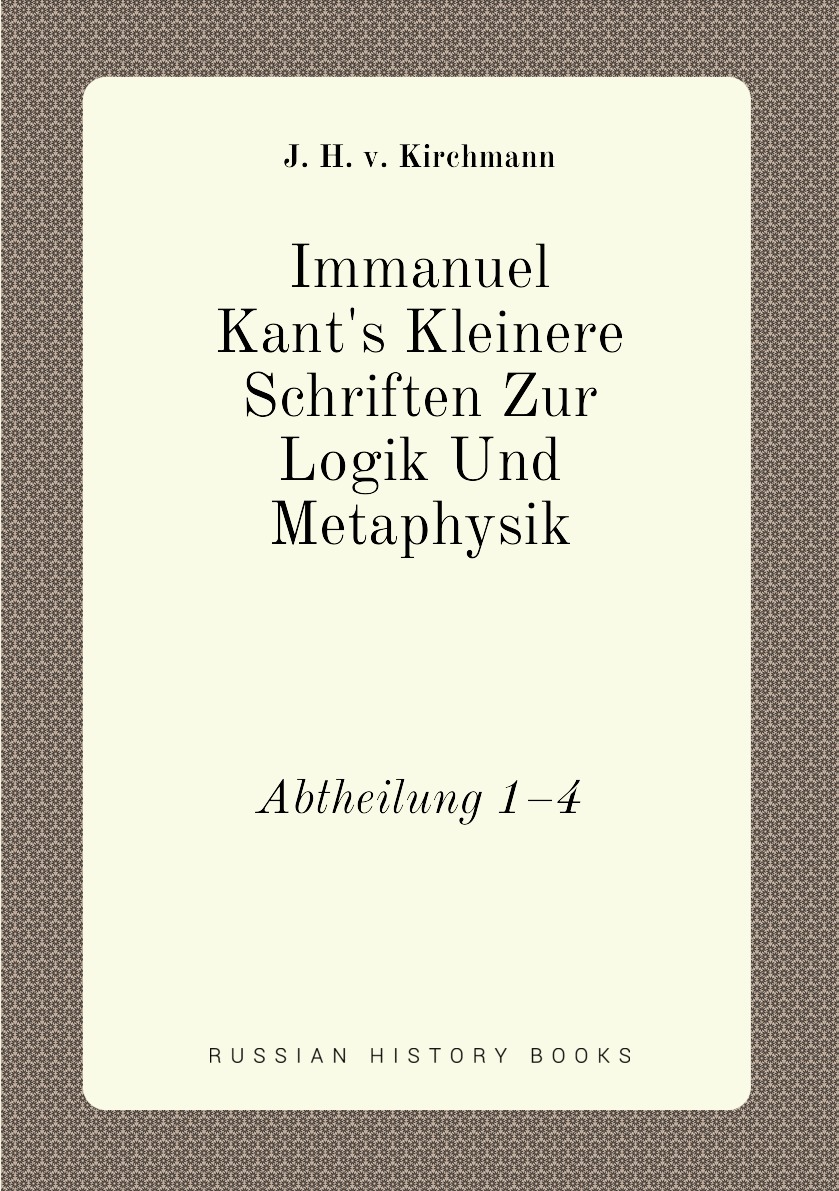 

Immanuel Kant's Kleinere Schriften Zur Logik Und Metaphysik