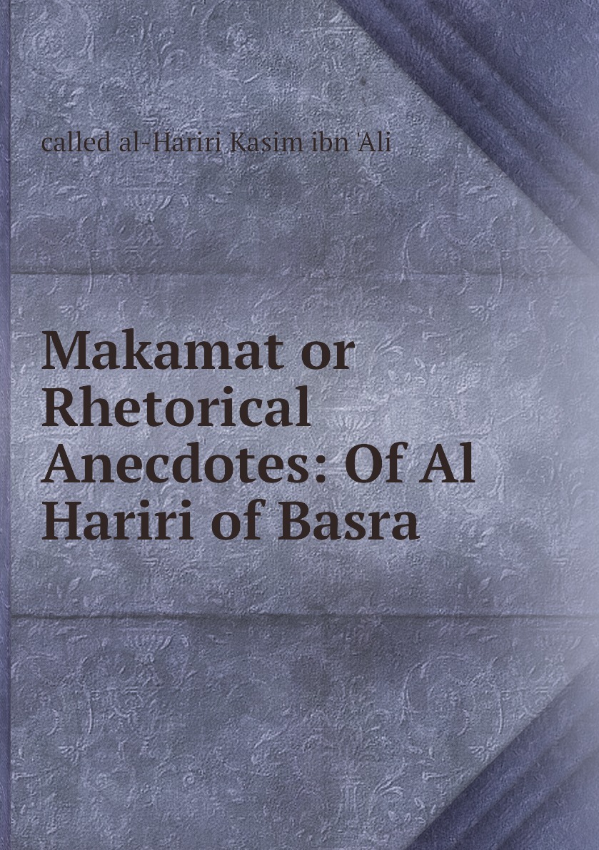 

Makamat or Rhetorical Anecdotes: Of Al Hariri of Basra