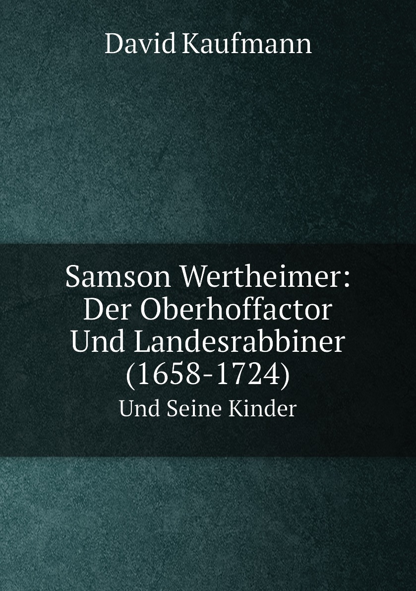 

Samson Wertheimer: Der Oberhoffactor Und Landesrabbiner (1658-1724)