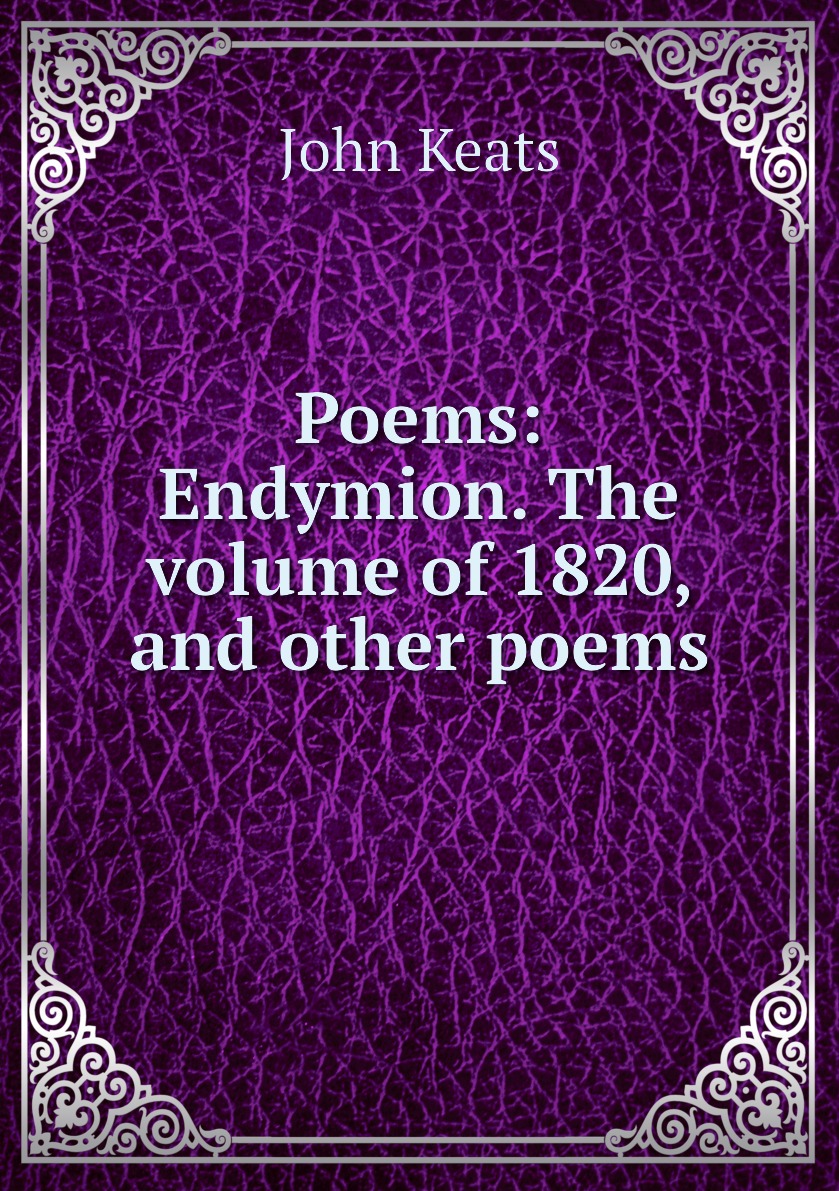 

Poems: Endymion. The volume of 1820, and other poems