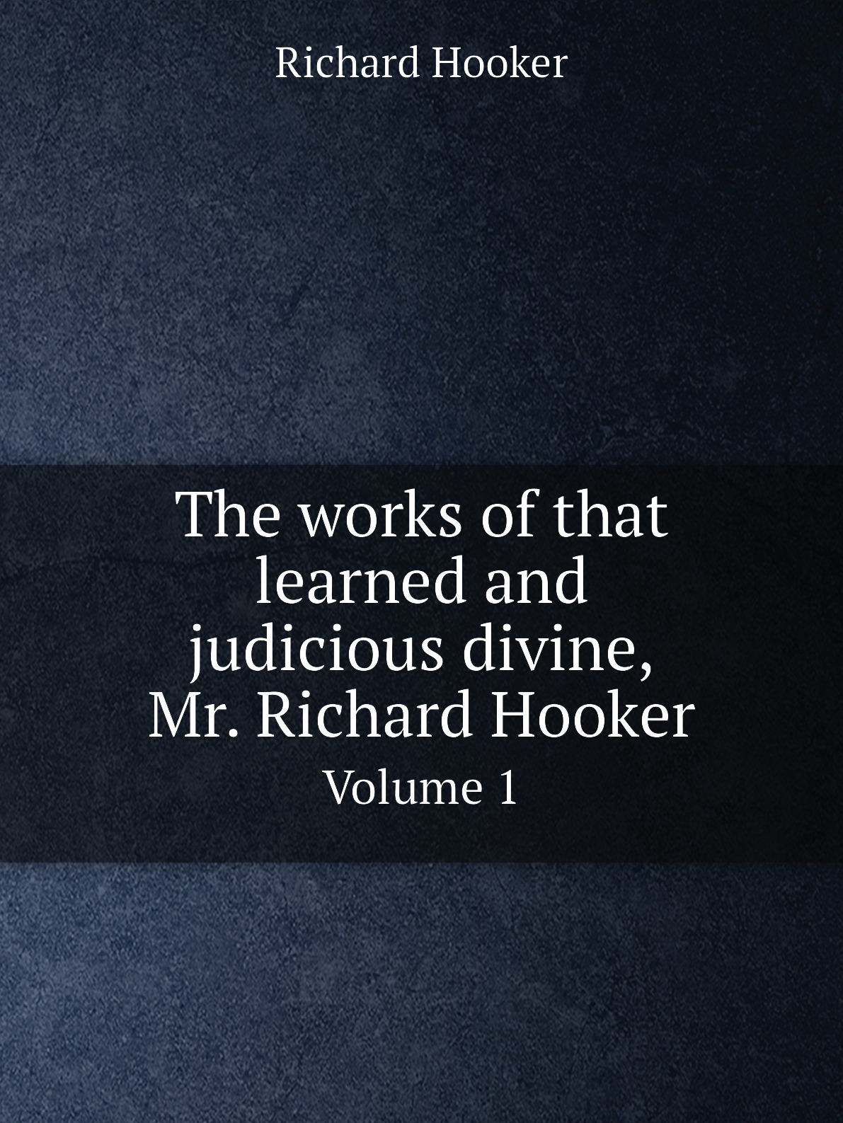

The works of that learned and judicious divine, Mr. Richard Hooker