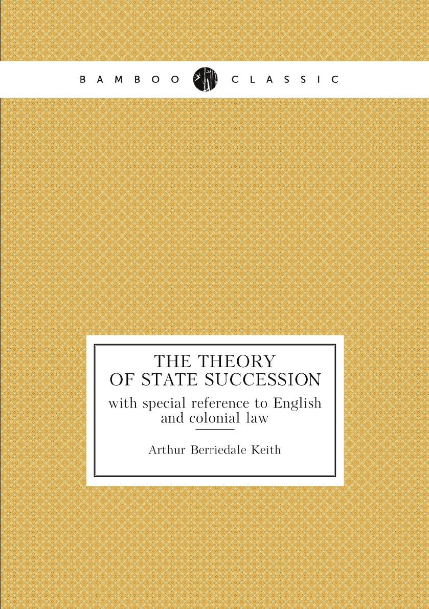 

The theory of state succession : with special reference to English and colonial law