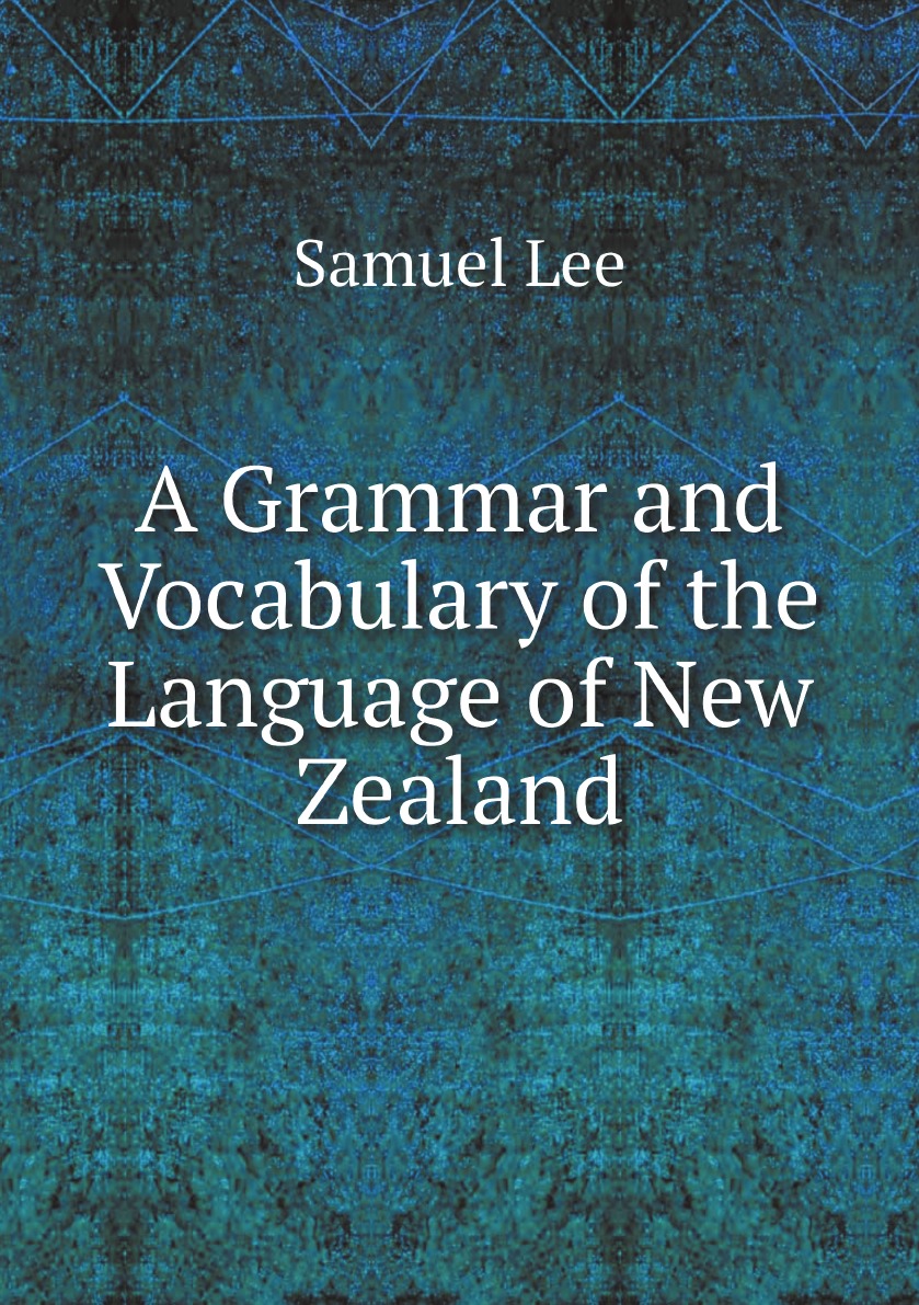 

A Grammar and Vocabulary of the Language of New Zealand