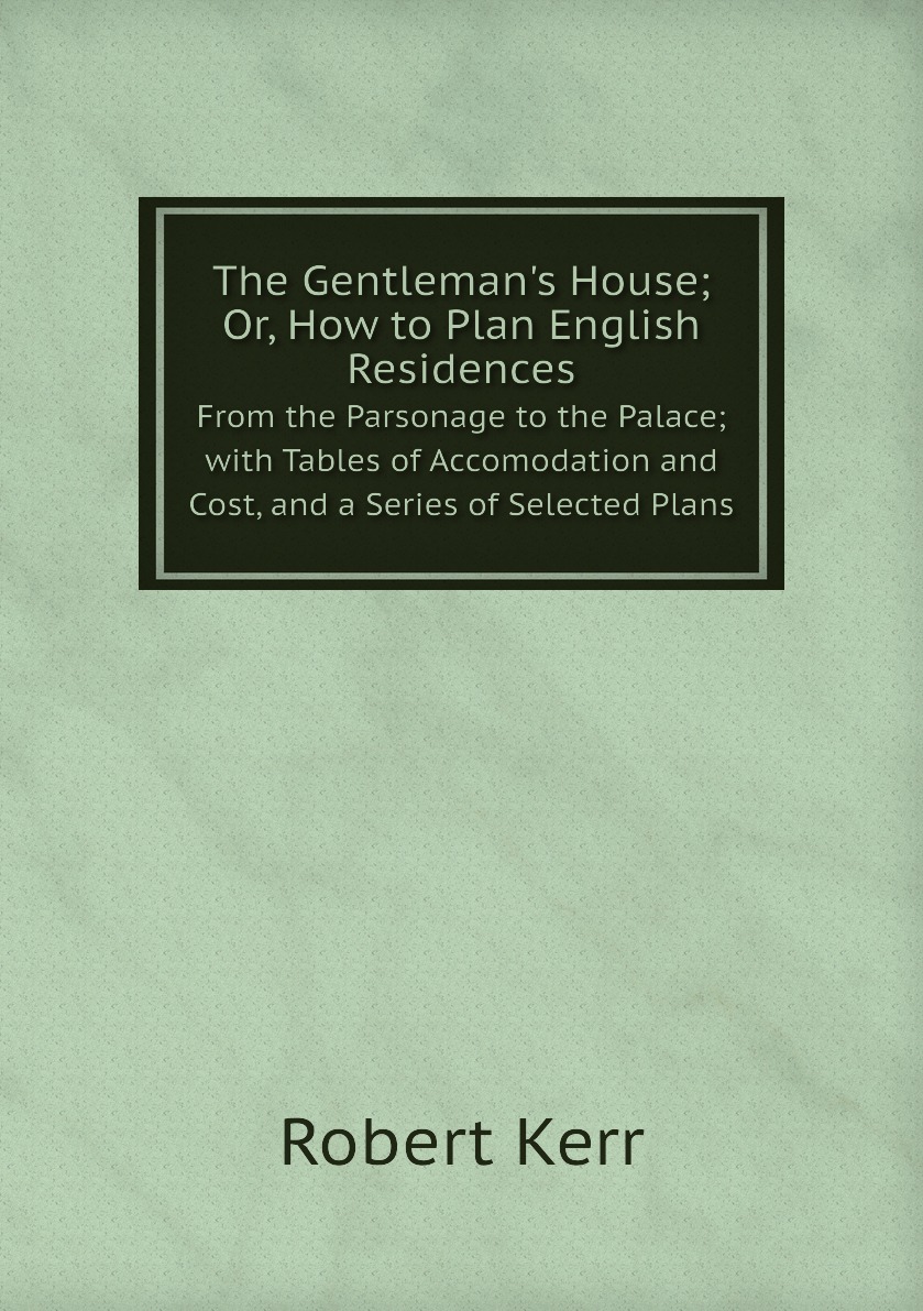

The Gentleman's House; Or, How to Plan English Residences