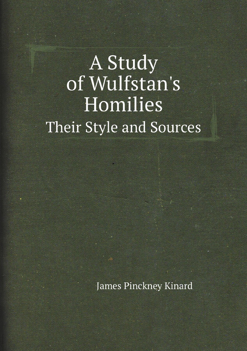 

A Study of Wulfstan's Homilies: Their Style and Sources