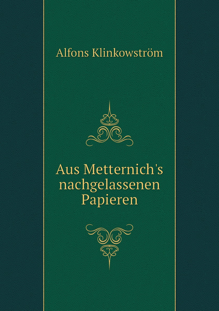 

Aus Metternich's nachgelassenen Papieren