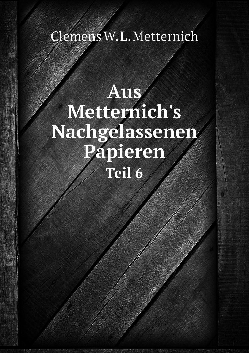 

Aus Metternich's Nachgelassenen Papieren