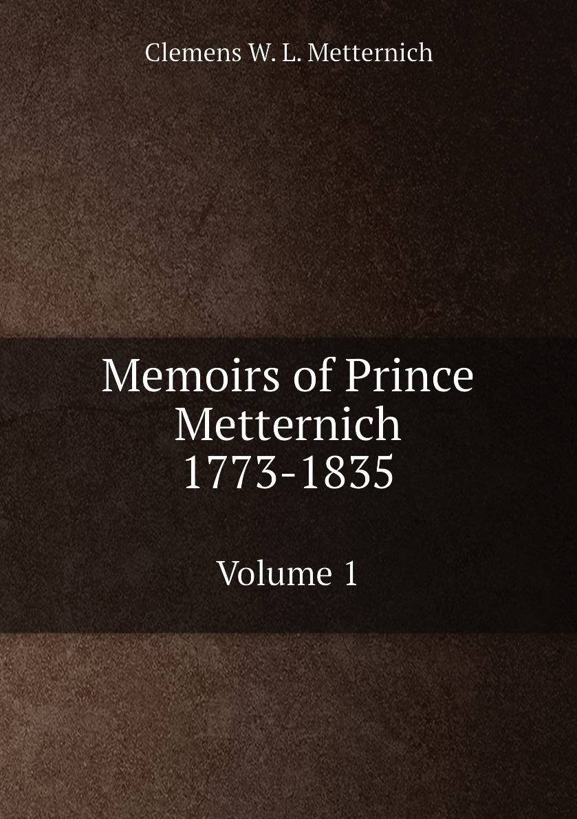 

Memoirs of Prince Metternich: 1773-1835