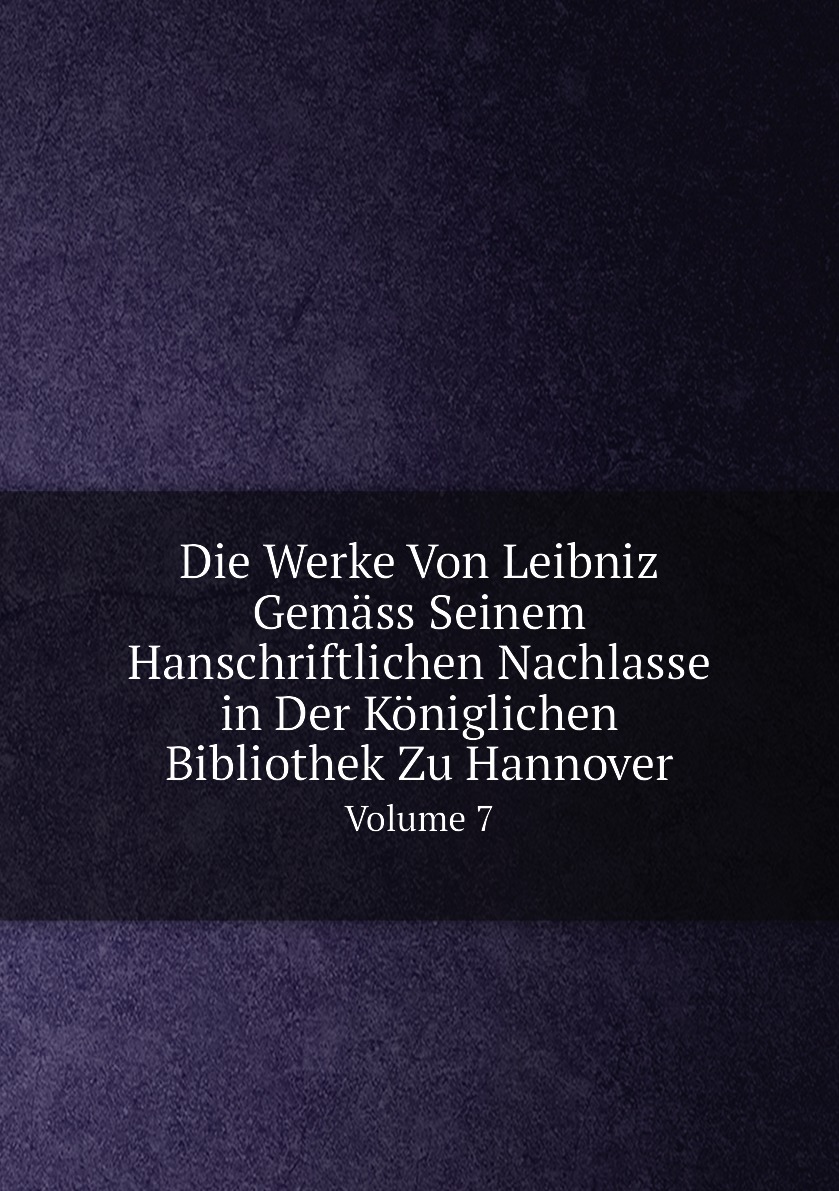 

Die Werke Von Leibniz Gemass Seinem Hanschriftlichen Nachlasse in Der Koniglichen