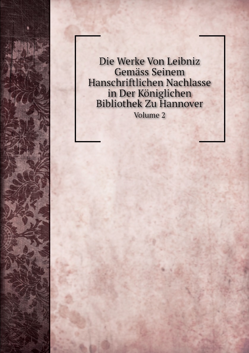 

Die Werke Von Leibniz Gemass Seinem Hanschriftlichen Nachlasse in Der Koniglichen