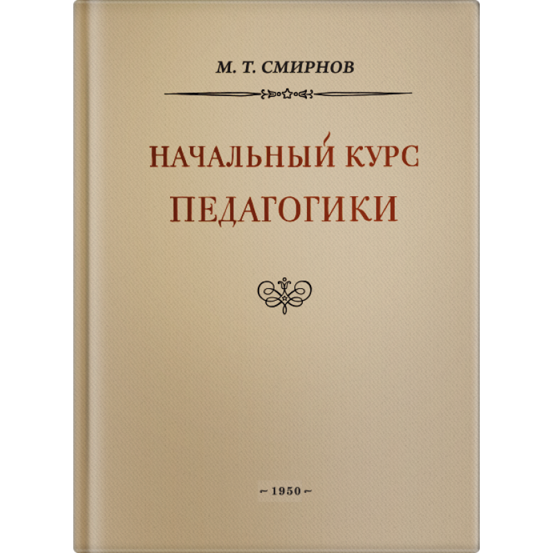 

Начальный курс педагогики. Руководство для учителей и родителей. Смирнов М.Т. 1950