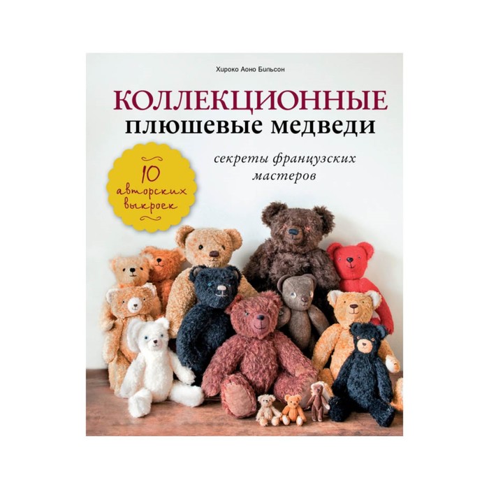 

Коллекционные плюшевые медведи: секреты французских мастеров. Аоно Билльсон Х.