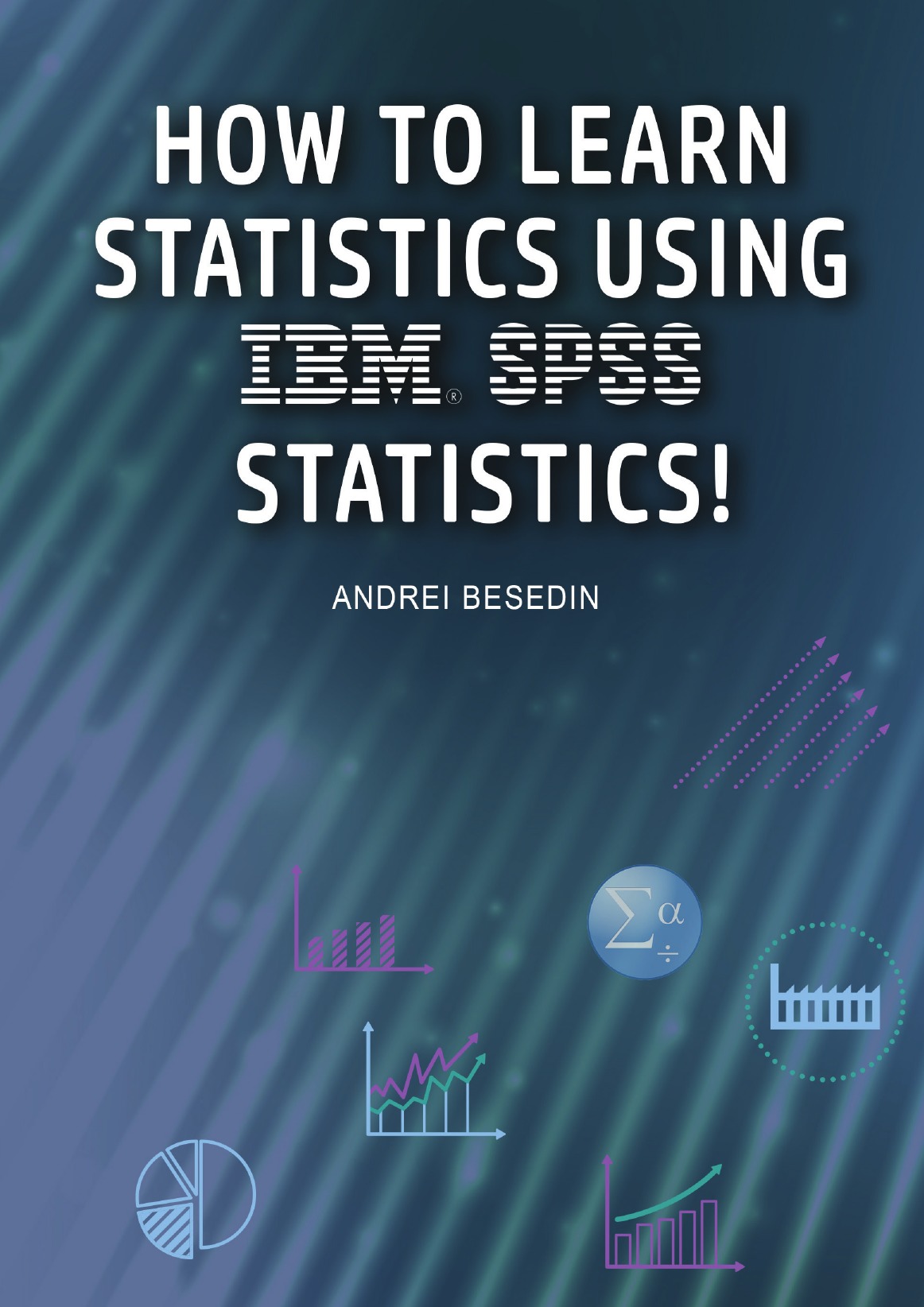 

How to Learn Statistics Using IBM SPSS Statistics!