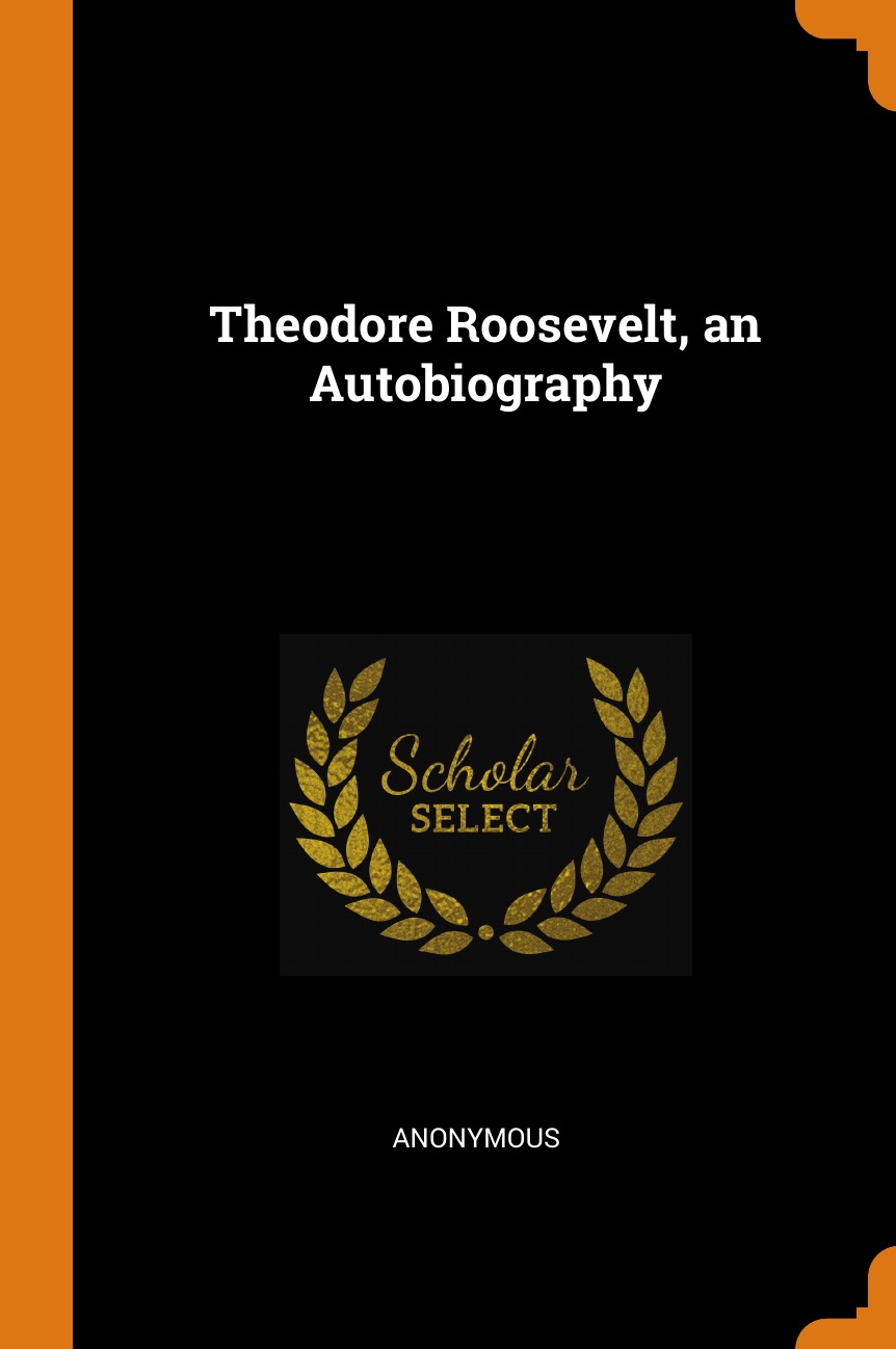 

Theodore Roosevelt, an Autobiography