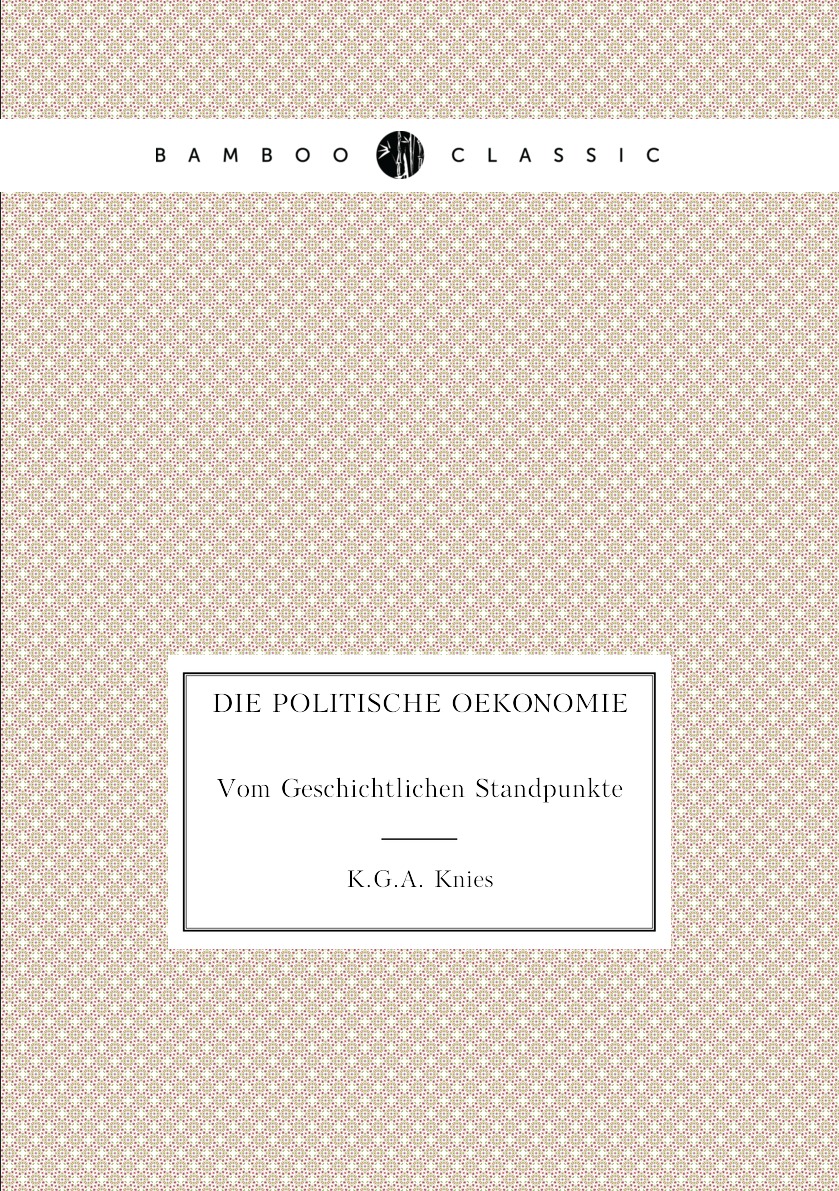 

Die Politische Oekonomie Vom Geschichtlichen Standpunkte