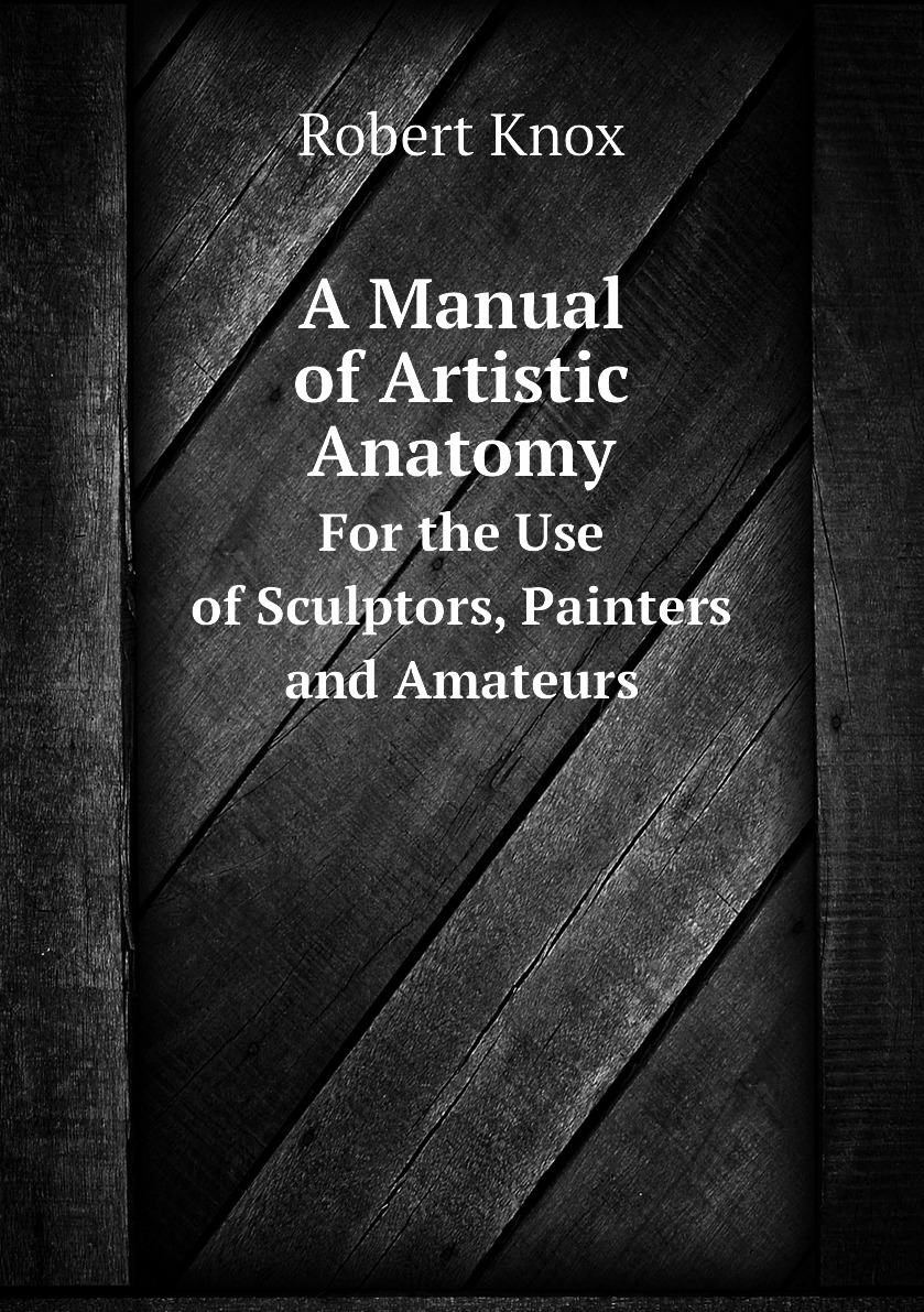 

A Manual of Artistic Anatomy. For the Use of Sculptors, Painters, and Amateurs