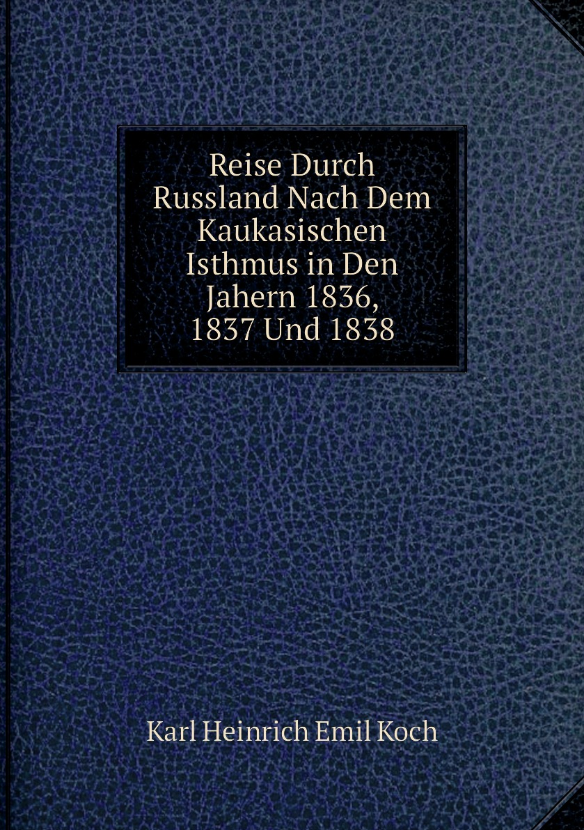 

Reise Durch Russland Nach Dem Kaukasischen Isthmus in Den Jahern 1836, 1837 Und 1838