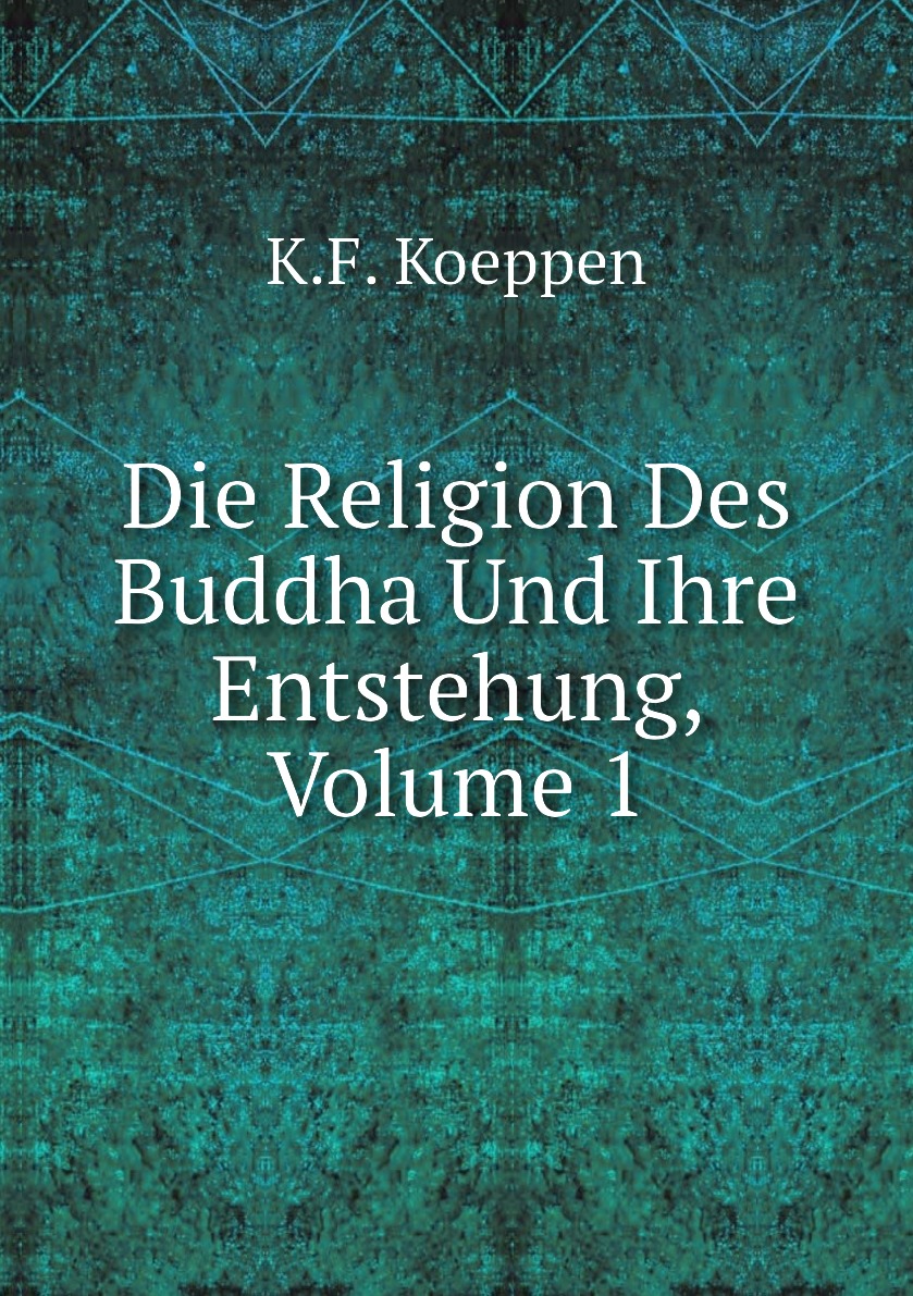 

Die Religion Des Buddha Und Ihre Entstehung, Volume 1