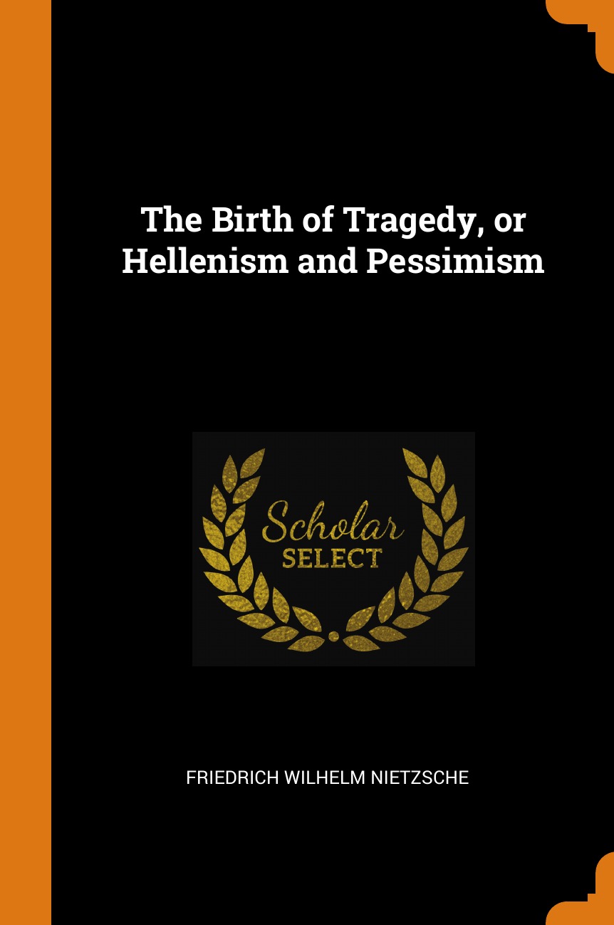 

The Birth of Tragedy, or Hellenism and Pessimism