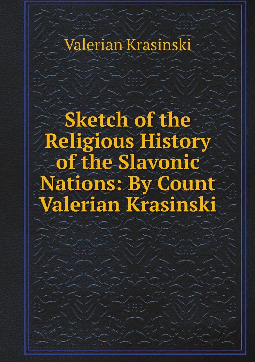 

Sketch of the Religious History of the Slavonic Nations: By Count Valerian Krasinski