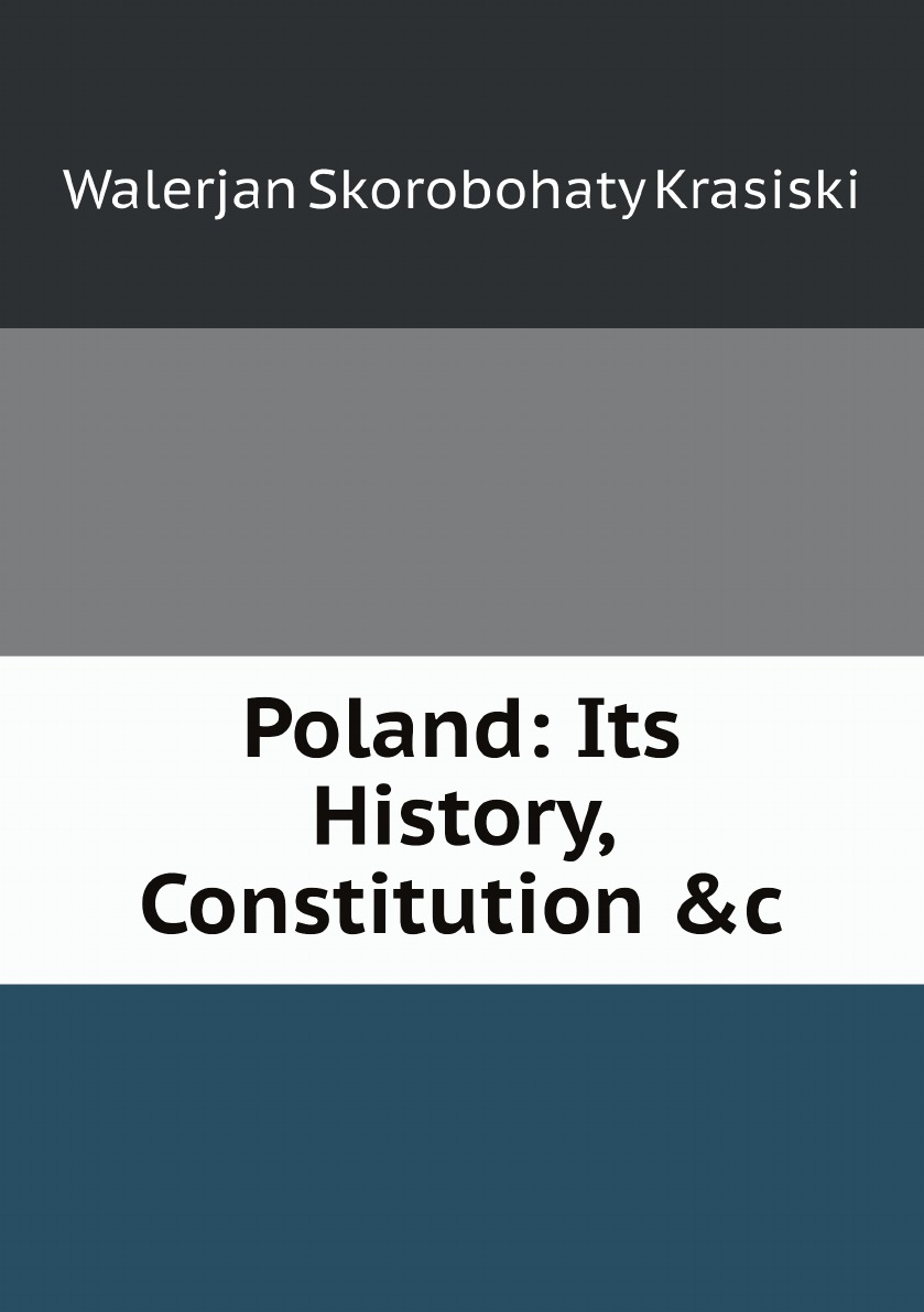 

Poland: Its History, Constitution &c