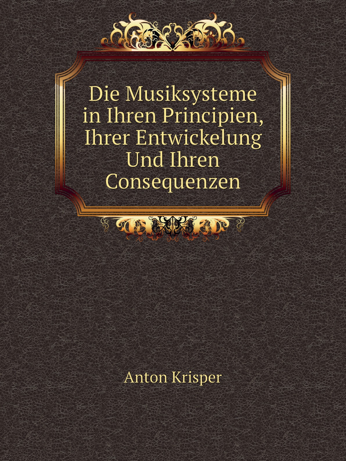 

Die Musiksysteme in Ihren Principien, Ihrer Entwickelung Und Ihren Consequenzen