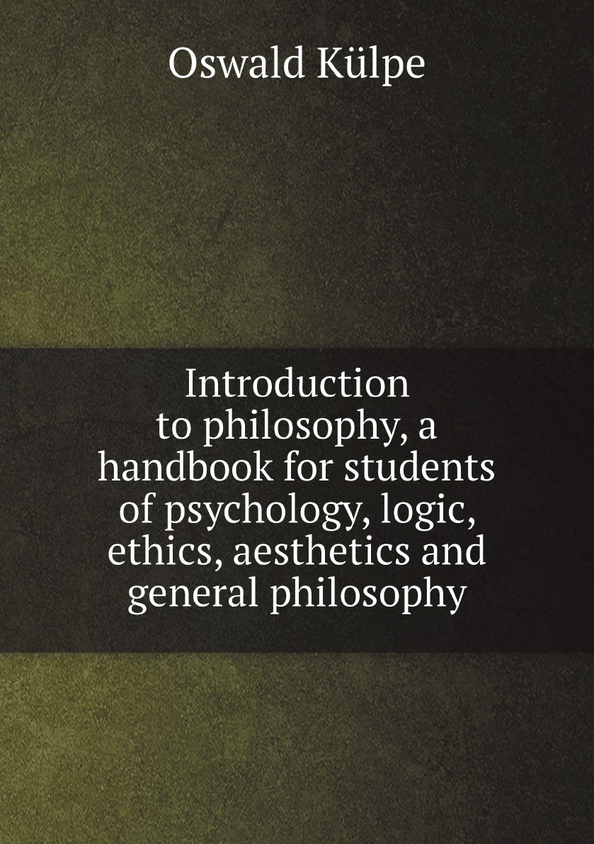 

Introduction to philosophy, a handbook for students of psychology, logic, ethics