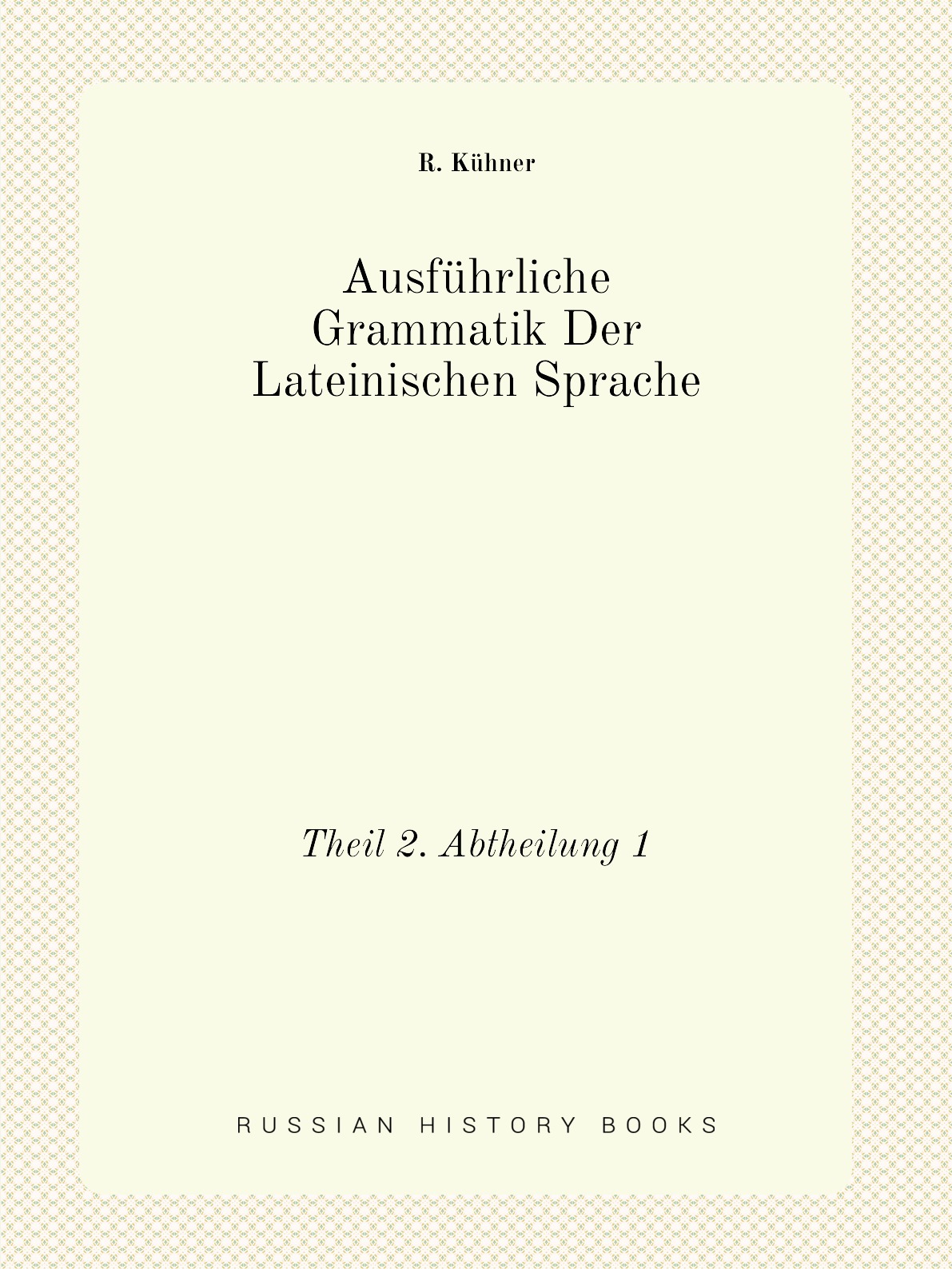 

Ausfuhrliche Grammatik Der Lateinischen Sprache