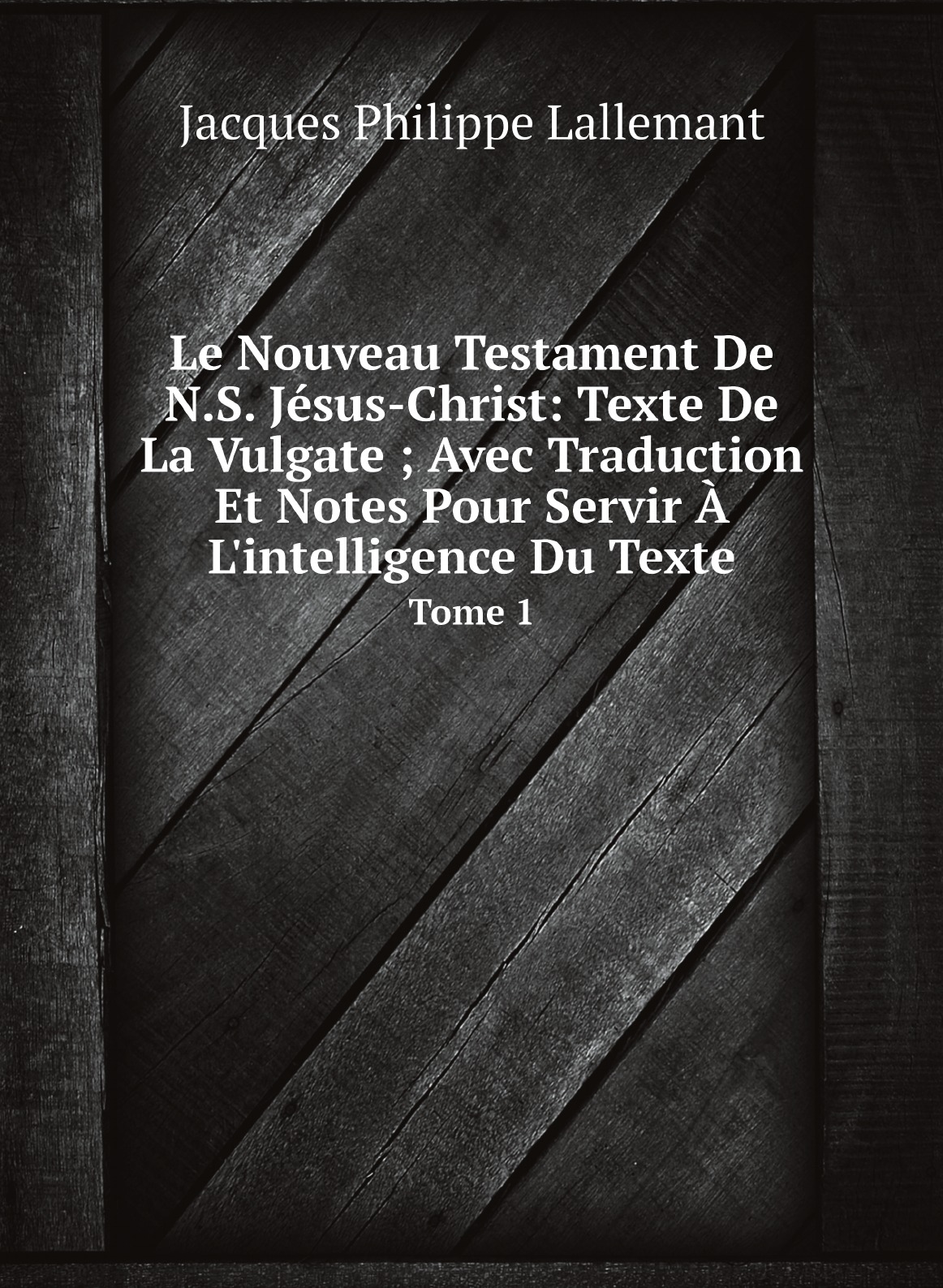 

Le Nouveau Testament De N.S. Jesus-Christ:Texte De La Vulgate ; Avec Traduction Et Notes