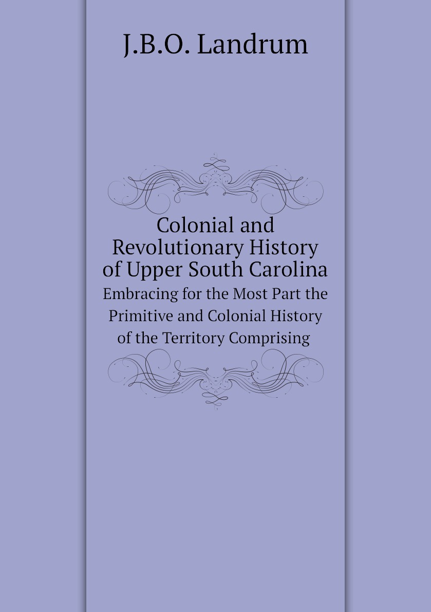 

Colonial and Revolutionary History of Upper South Carolina: