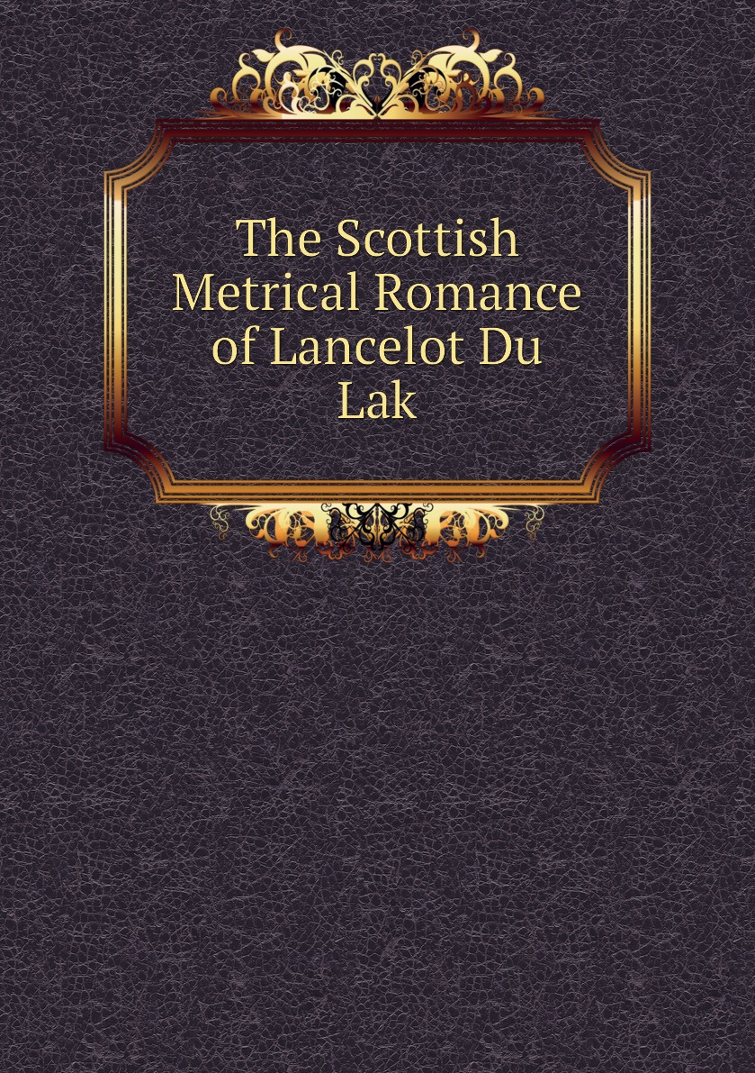 

The Scottish Metrical Romance of Lancelot Du Lak
