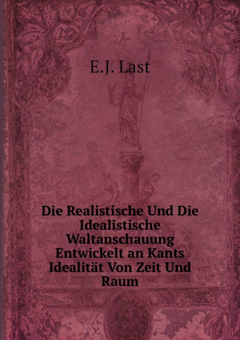 

Die Realistische Und Die Idealistische Waltanschauung Entwickelt an Kants Idealitat
