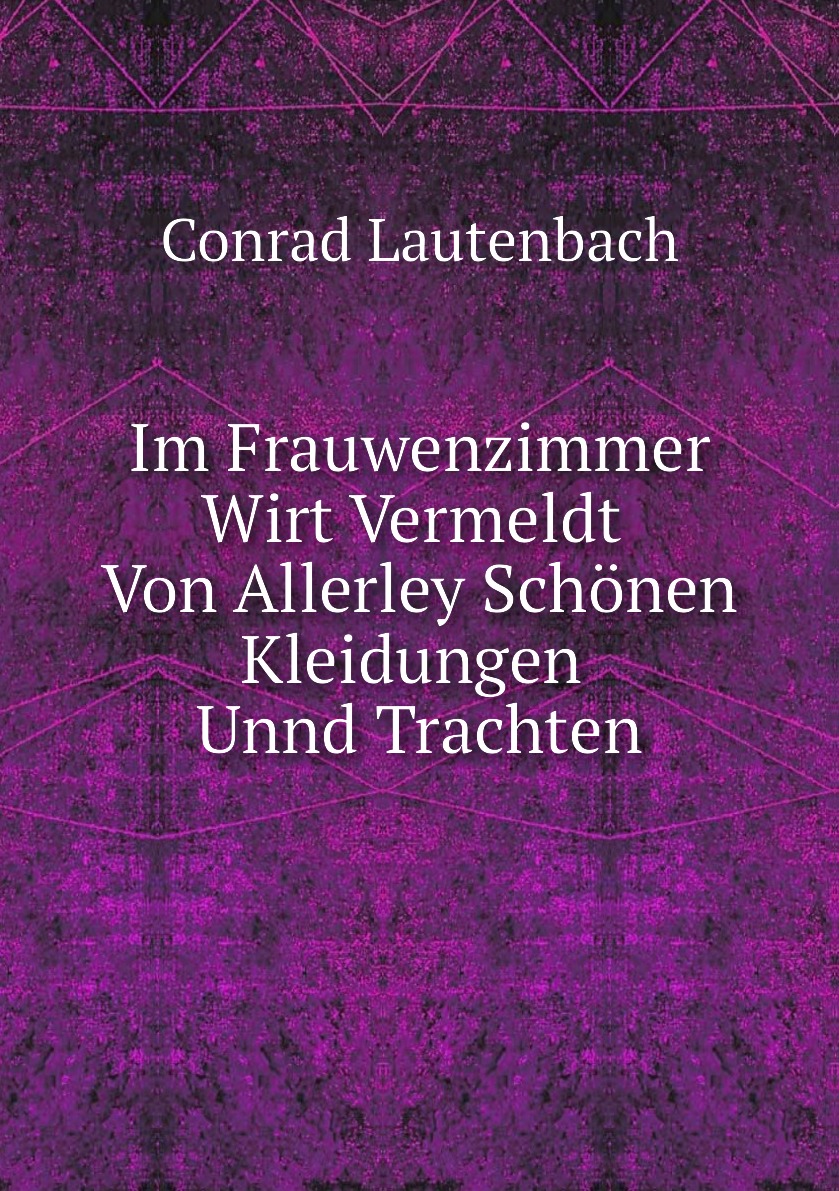 

Im Frauwenzimmer Wirt Vermeldt Von Allerley Schonen Kleidungen Unnd Trachten
