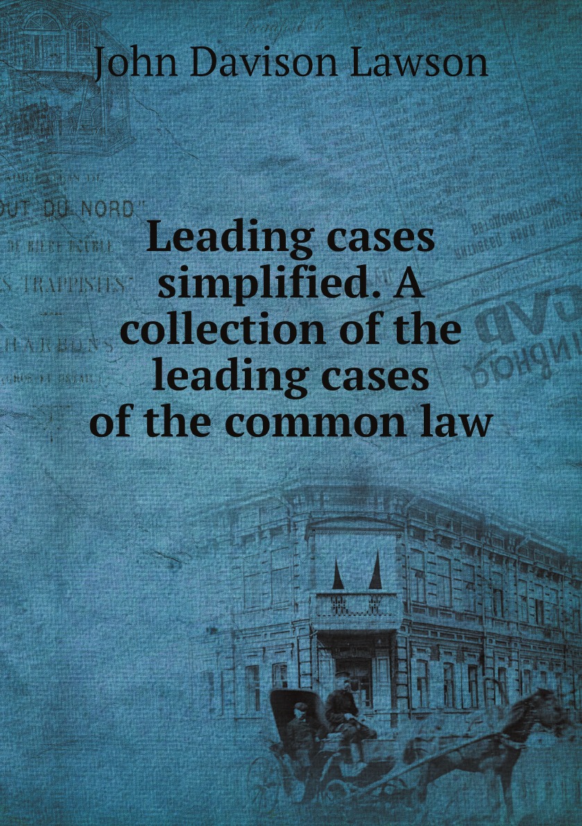 

Leading cases simplified. A collection of the leading cases of the common law
