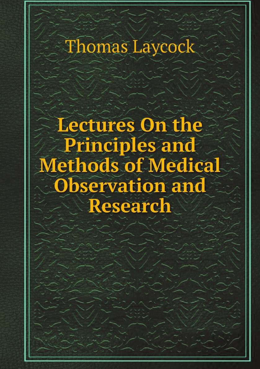 

Lectures On the Principles and Methods of Medical Observation and Research