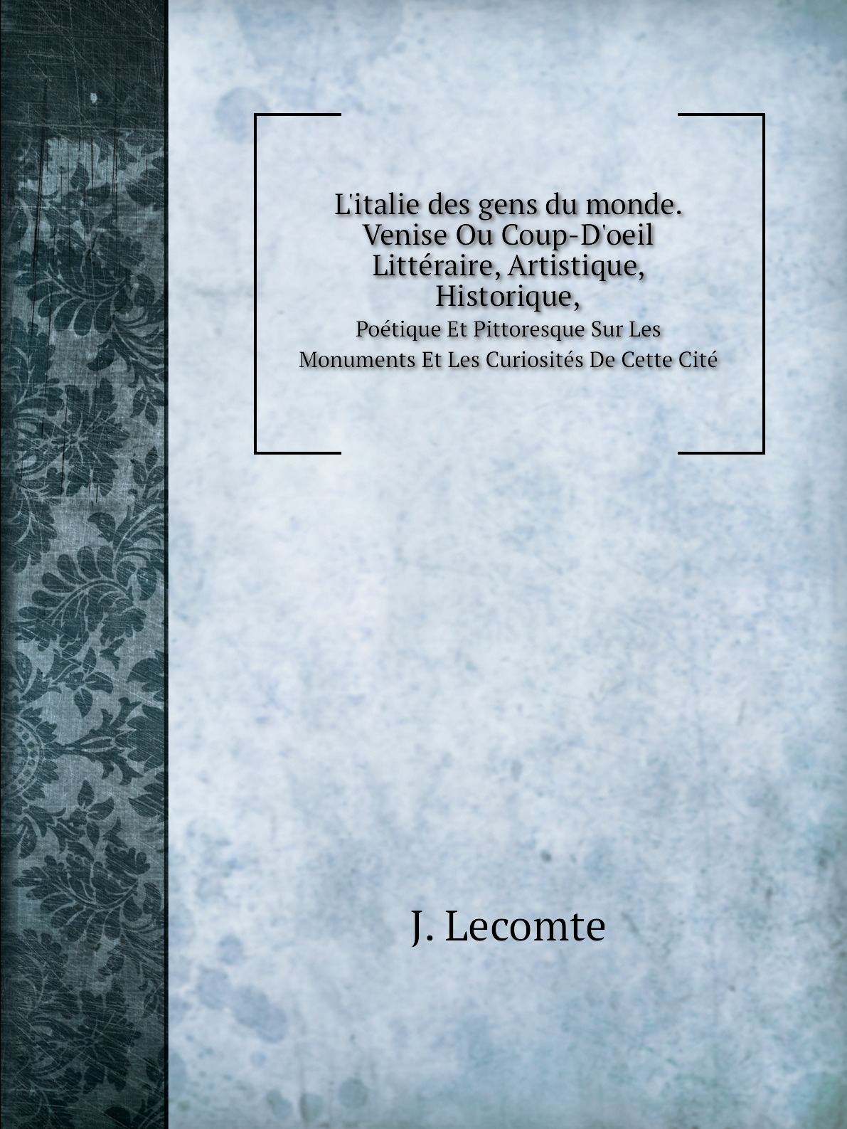 

L'italie des gens du monde. Venise Ou Coup-D'oeil Litteraire, Artistique, Historique,