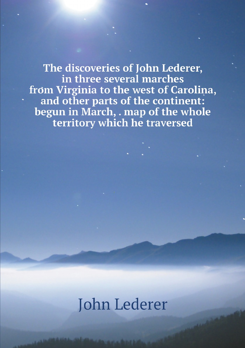 

The discoveries of John Lederer, in three several marches from Virginia to the west