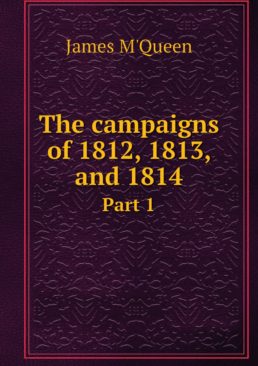 

The campaigns of 1812, 1813, and 1814