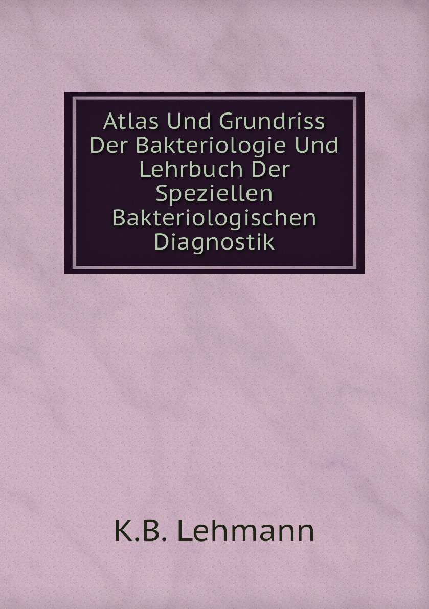 

Atlas Und Grundriss Der Bakteriologie Und Lehrbuch Der Speziellen Bakteriologischen
