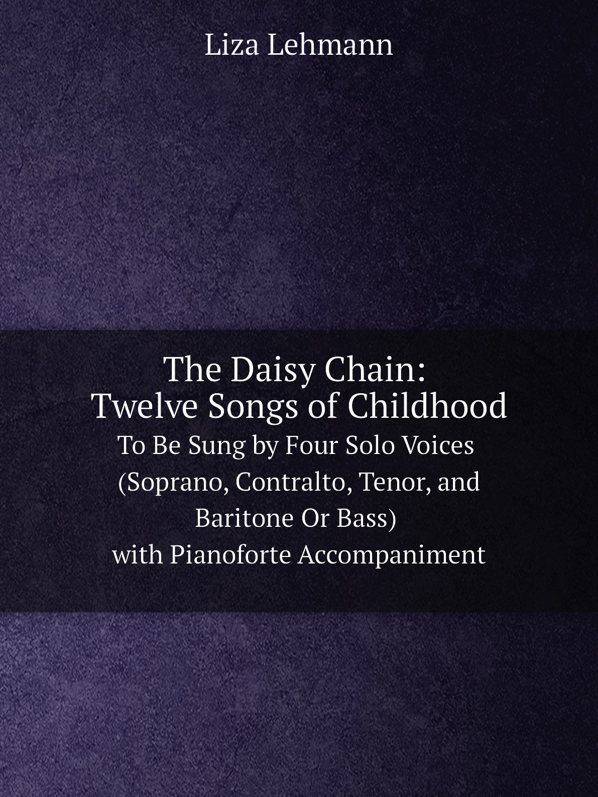 

The Daisy Chain:Twelve Songs of Childhood :To Be Sung by Four Solo Voices