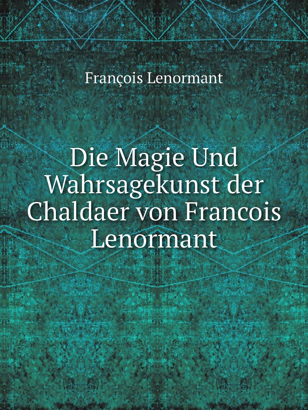 

Die Magie Und Wahrsagekunst der Chaldaer von Francois Lenormant