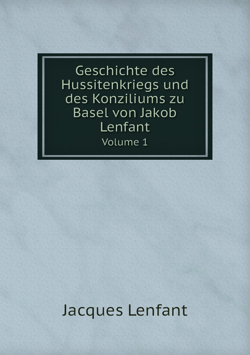 

Geschichte des Hussitenkriegs und des Konziliums zu Basel von Jakob Lenfant