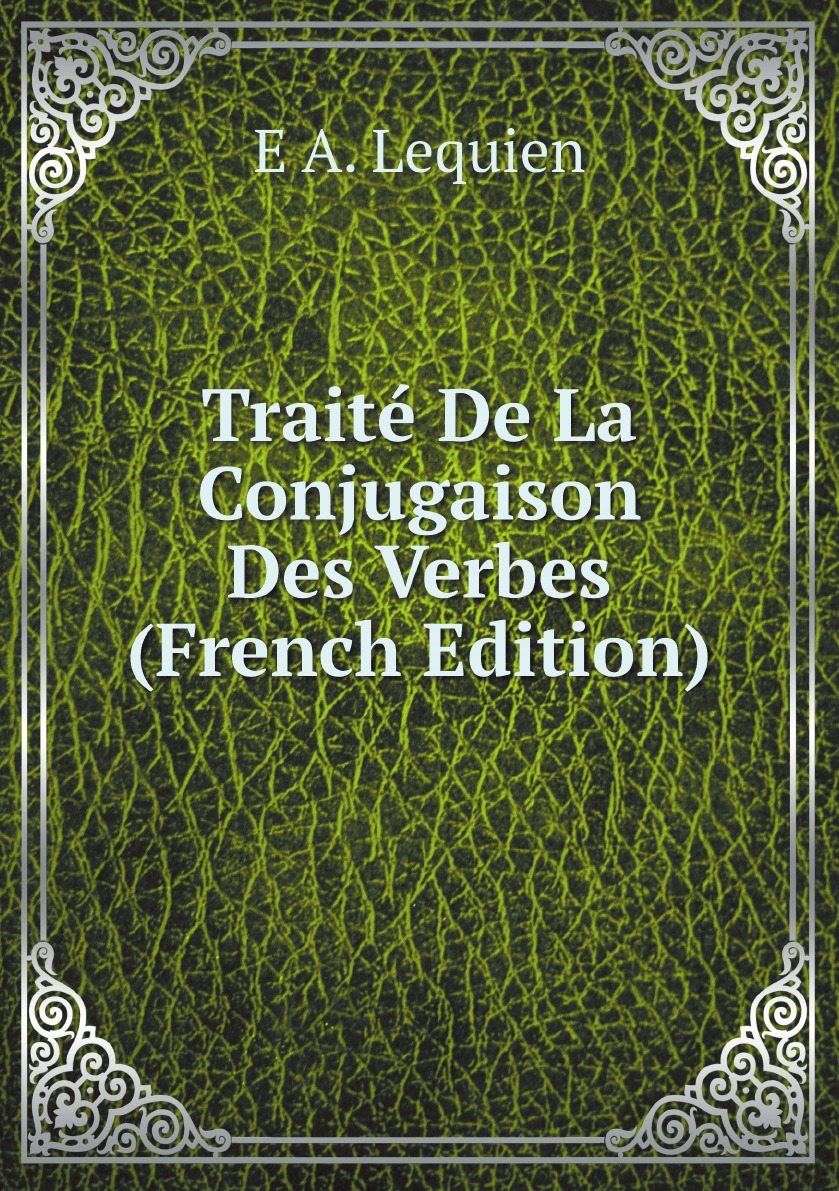 

Traite De La Conjugaison Des Verbes (French Edition)