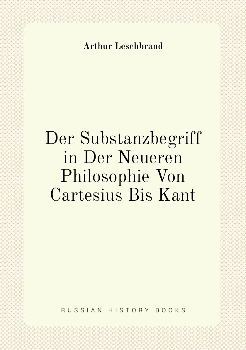 

Der Substanzbegriff in Der Neueren Philosophie Von Cartesius Bis Kant